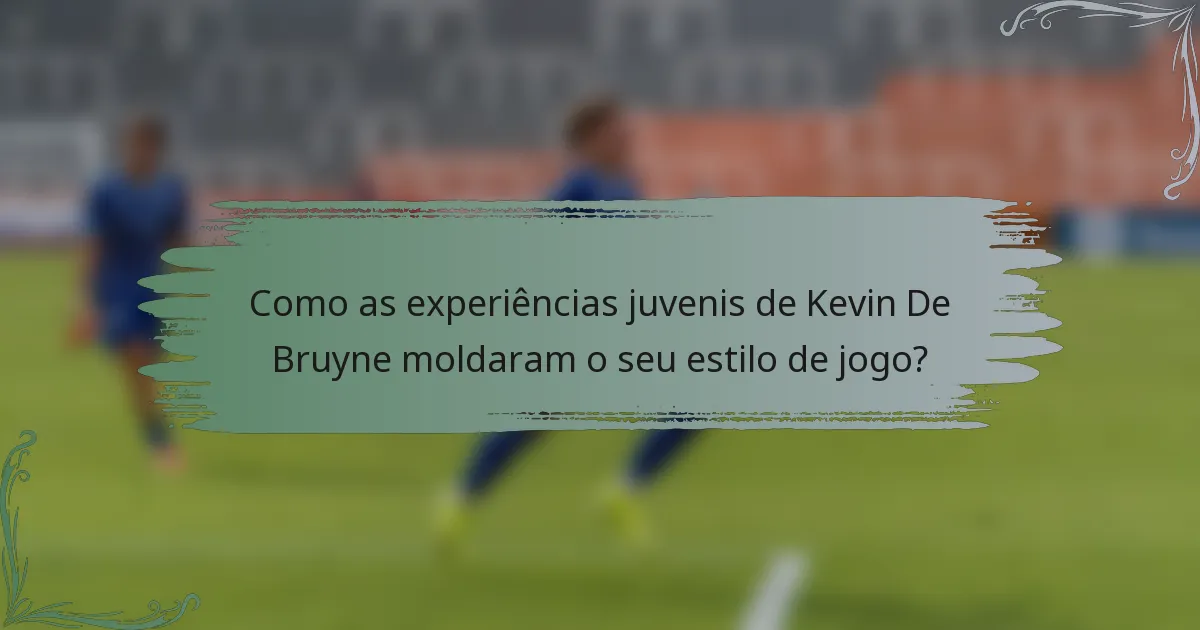 Como as experiências juvenis de Kevin De Bruyne moldaram o seu estilo de jogo?