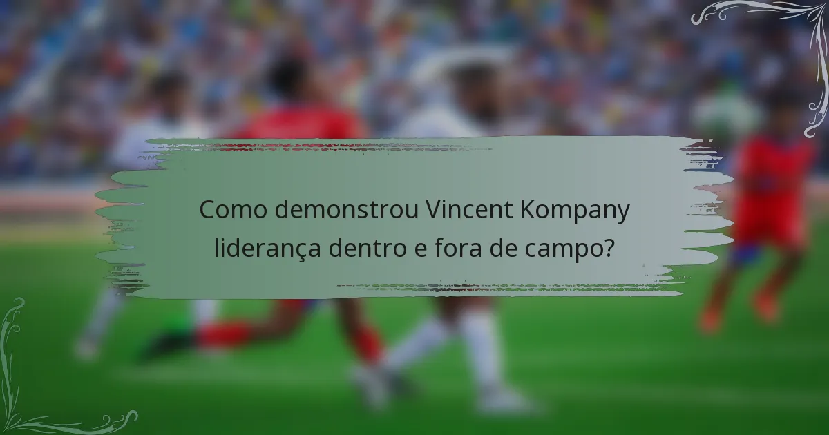 Como demonstrou Vincent Kompany liderança dentro e fora de campo?