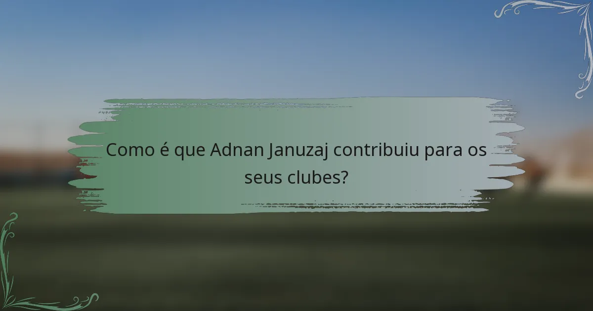 Como é que Adnan Januzaj contribuiu para os seus clubes?