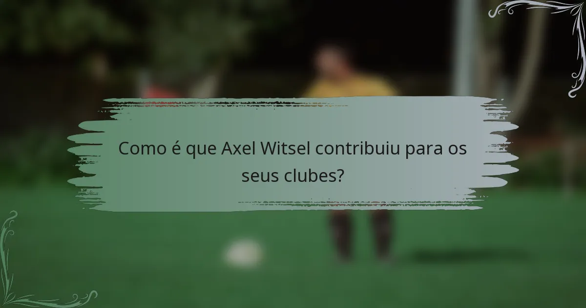 Como é que Axel Witsel contribuiu para os seus clubes?