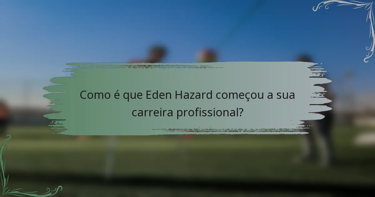 Como é que Eden Hazard começou a sua carreira profissional?