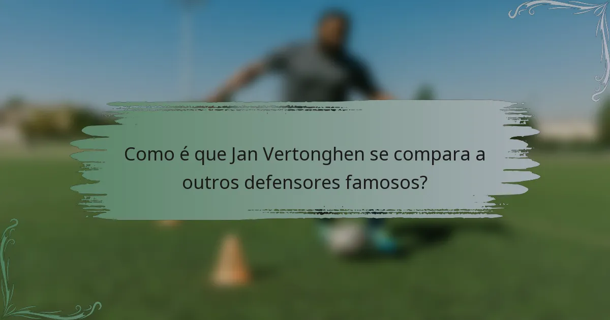 Como é que Jan Vertonghen se compara a outros defensores famosos?