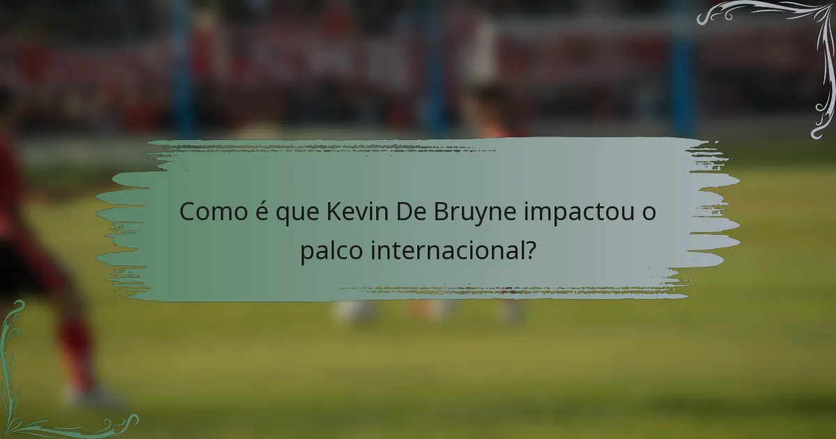 Como é que Kevin De Bruyne impactou o palco internacional?