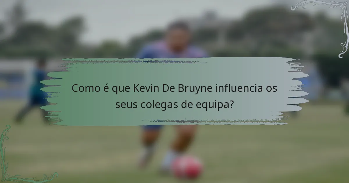 Como é que Kevin De Bruyne influencia os seus colegas de equipa?