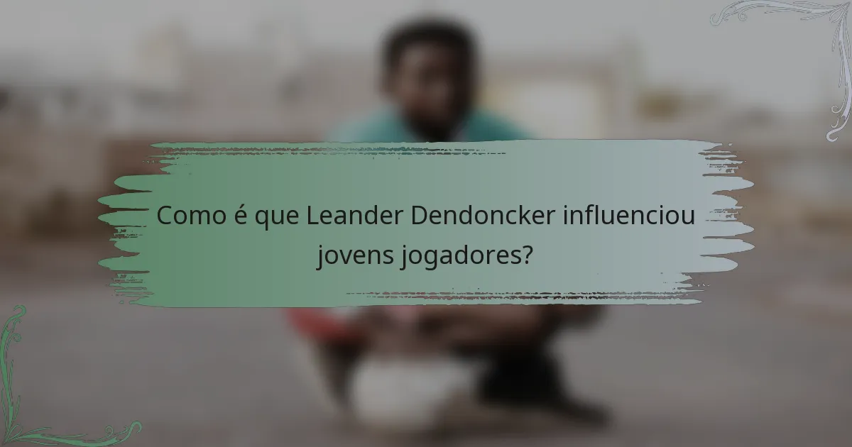 Como é que Leander Dendoncker influenciou jovens jogadores?