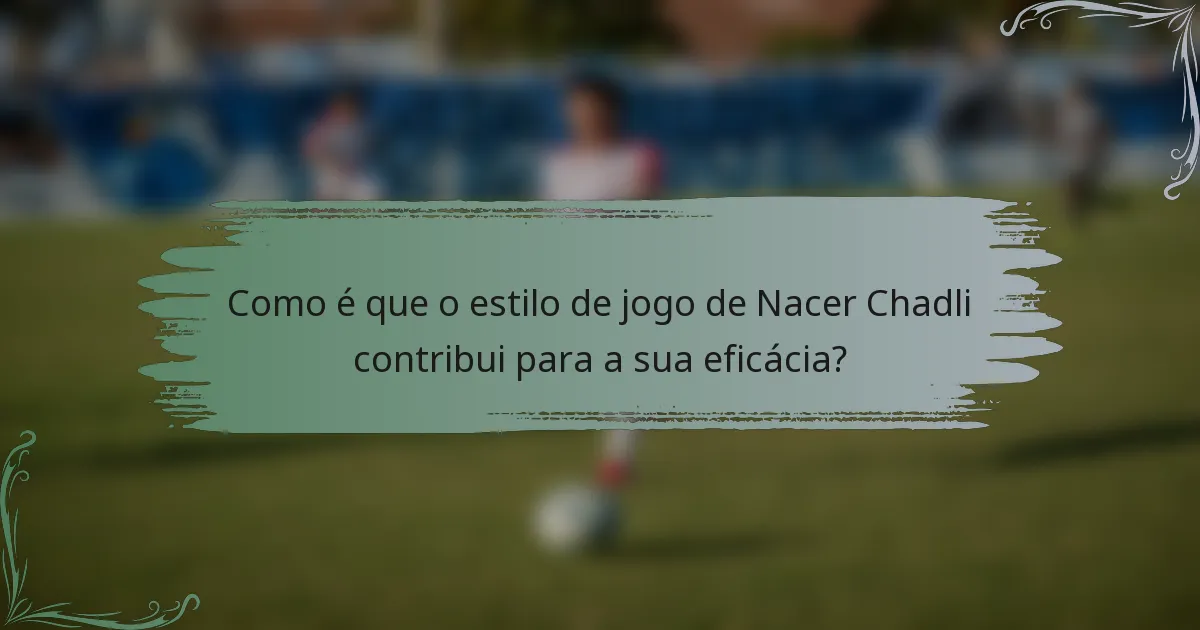 Como é que o estilo de jogo de Nacer Chadli contribui para a sua eficácia?