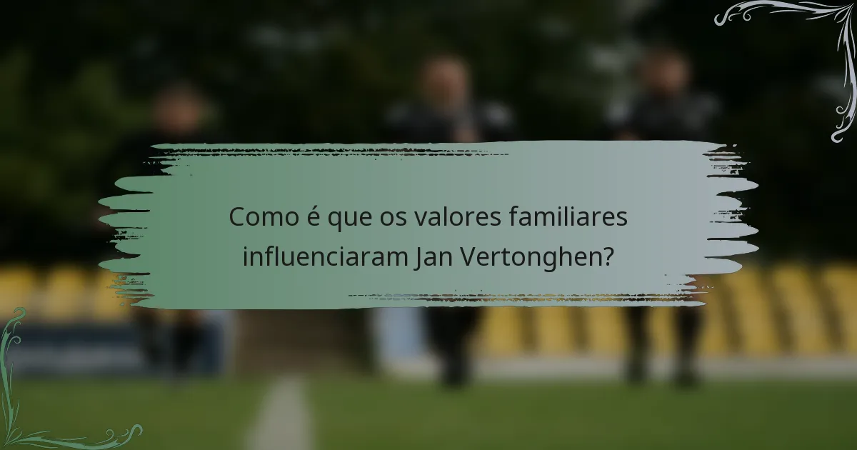 Como é que os valores familiares influenciaram Jan Vertonghen?