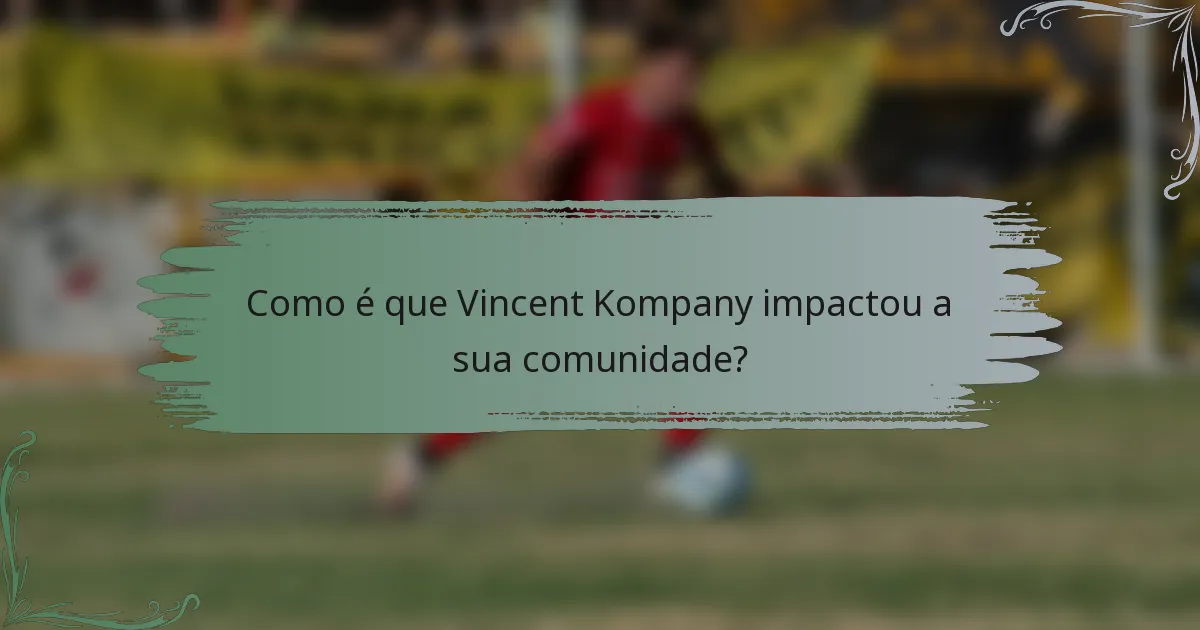 Como é que Vincent Kompany impactou a sua comunidade?