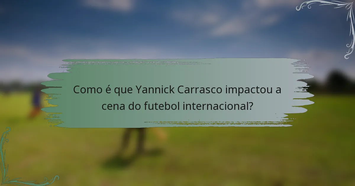 Como é que Yannick Carrasco impactou a cena do futebol internacional?