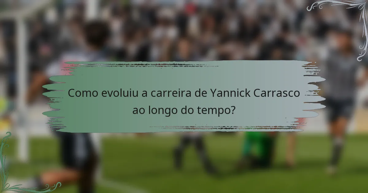 Como evoluiu a carreira de Yannick Carrasco ao longo do tempo?