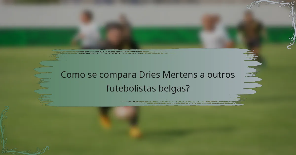 Como se compara Dries Mertens a outros futebolistas belgas?