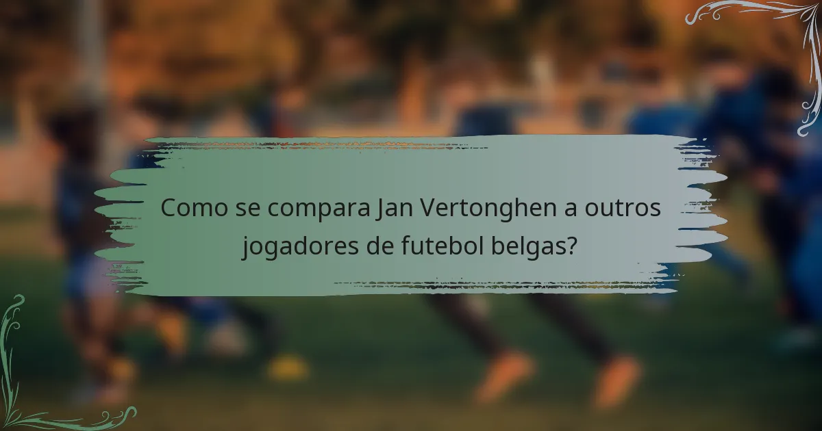 Como se compara Jan Vertonghen a outros jogadores de futebol belgas?