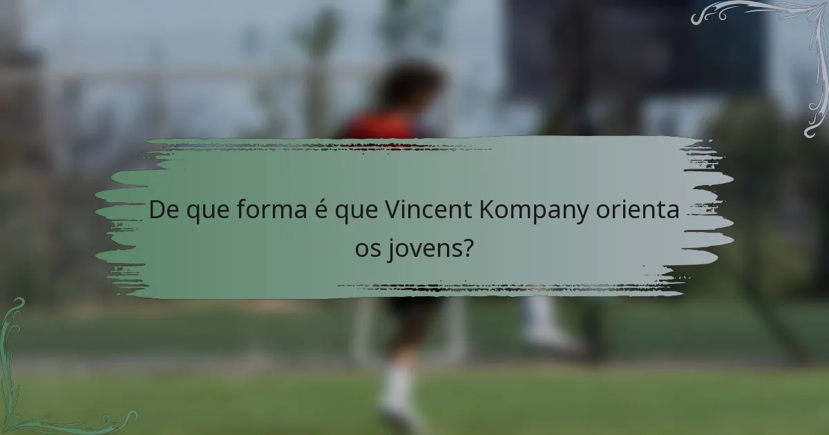De que forma é que Vincent Kompany orienta os jovens?