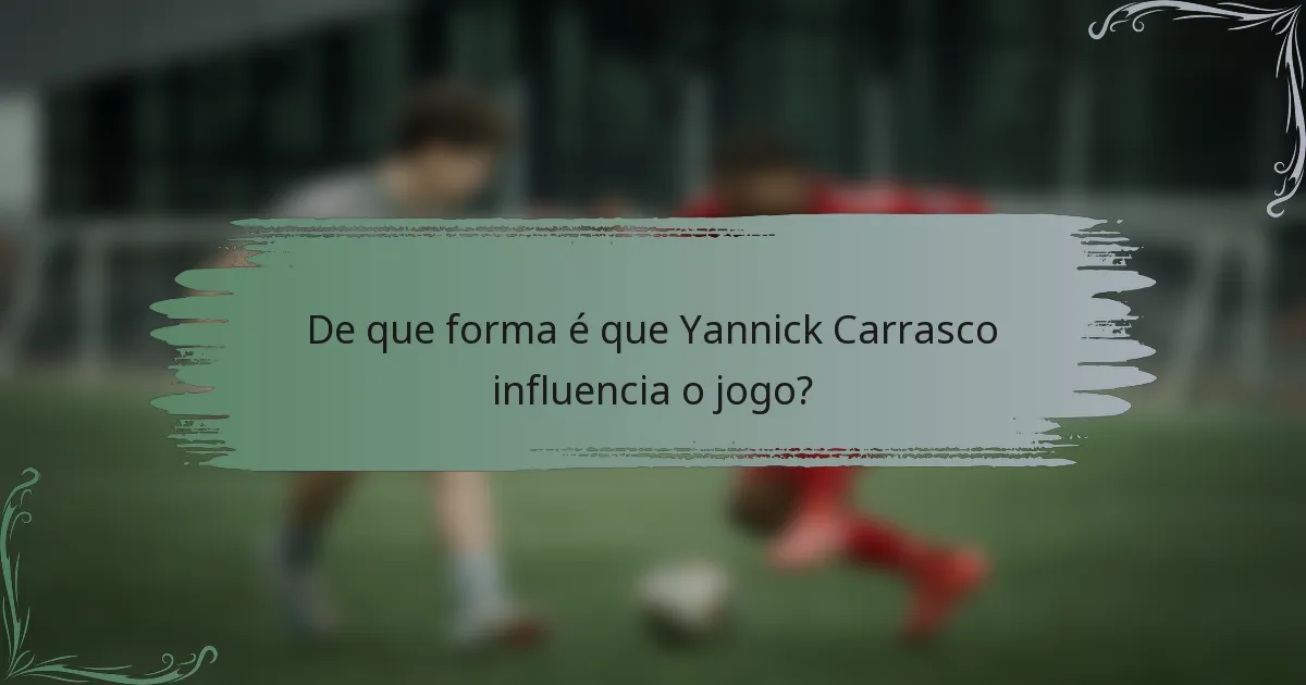 De que forma é que Yannick Carrasco influencia o jogo?
