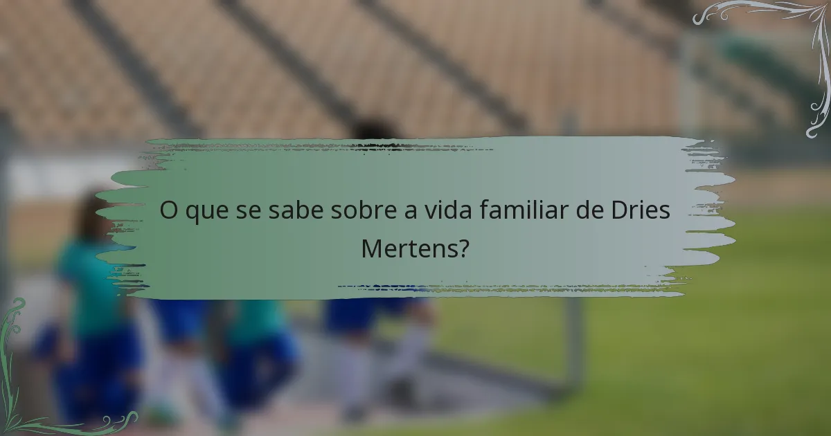 O que se sabe sobre a vida familiar de Dries Mertens?