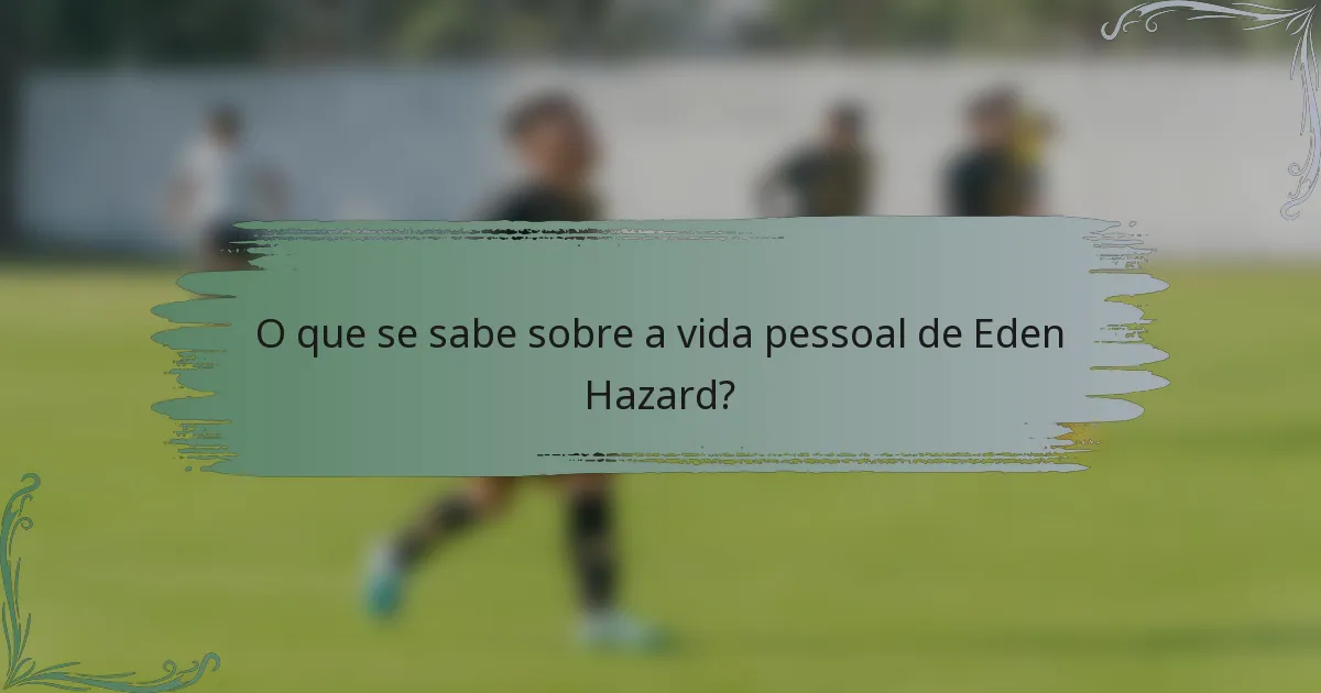 O que se sabe sobre a vida pessoal de Eden Hazard?