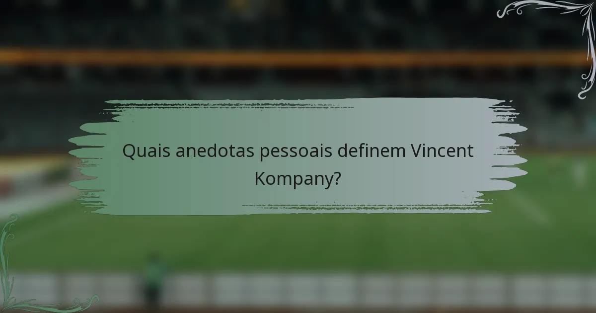 Quais anedotas pessoais definem Vincent Kompany?