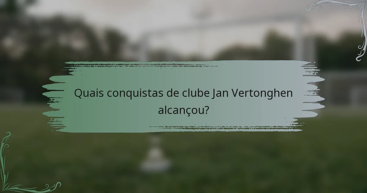 Quais conquistas de clube Jan Vertonghen alcançou?