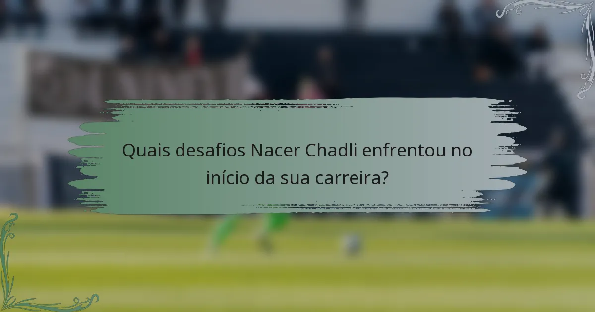 Quais desafios Nacer Chadli enfrentou no início da sua carreira?