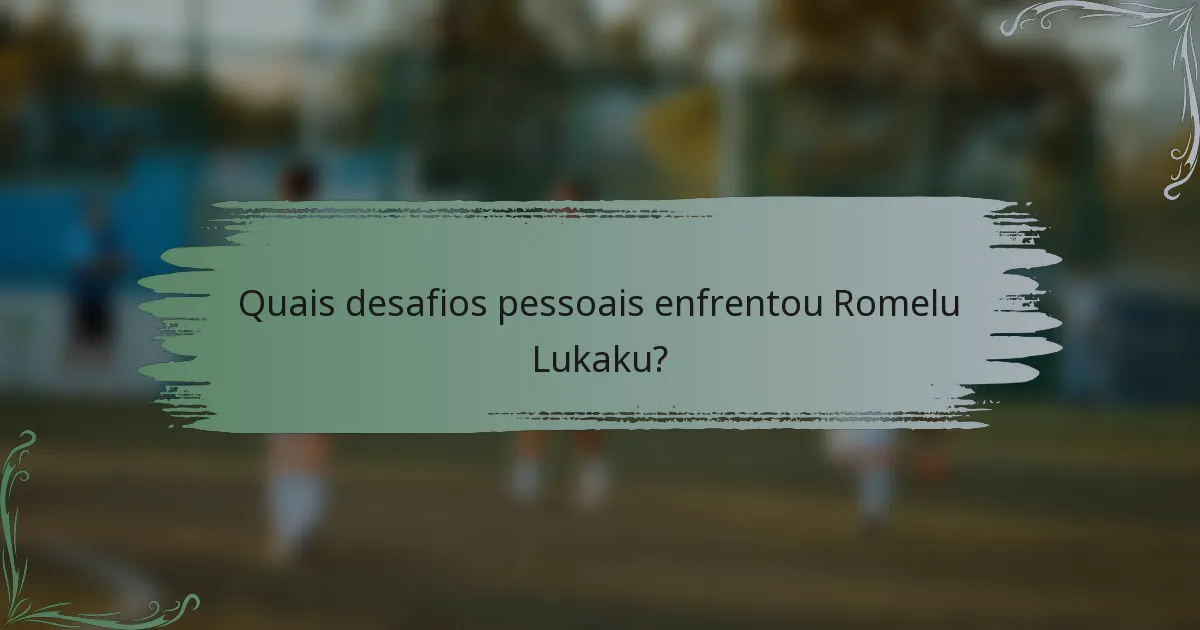 Quais desafios pessoais enfrentou Romelu Lukaku?