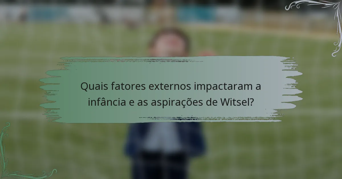 Quais fatores externos impactaram a infância e as aspirações de Witsel?