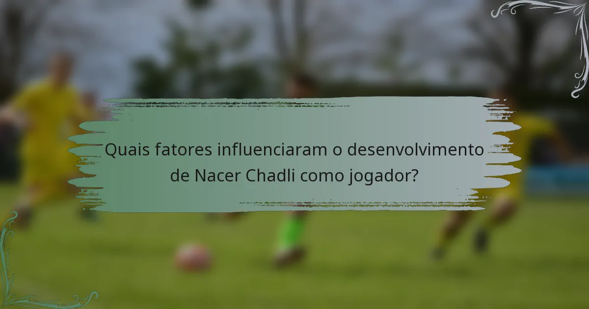 Quais fatores influenciaram o desenvolvimento de Nacer Chadli como jogador?