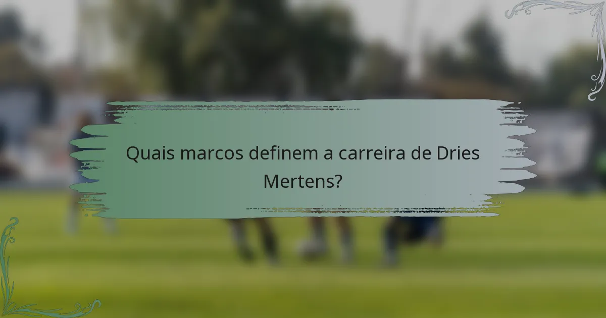Quais marcos definem a carreira de Dries Mertens?