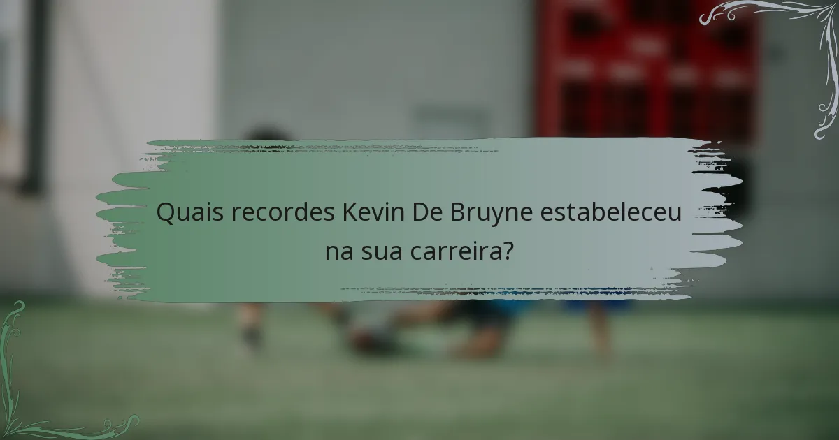 Quais recordes Kevin De Bruyne estabeleceu na sua carreira?