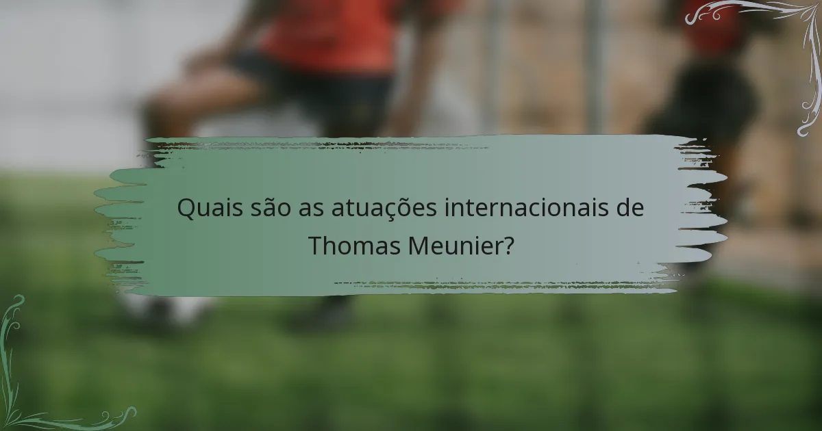 Quais são as atuações internacionais de Thomas Meunier?