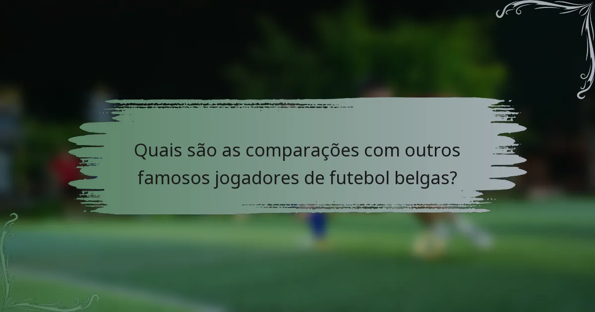 Quais são as comparações com outros famosos jogadores de futebol belgas?
