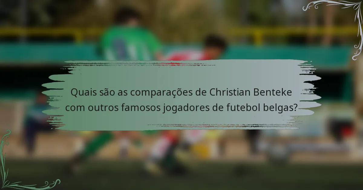 Quais são as comparações de Christian Benteke com outros famosos jogadores de futebol belgas?
