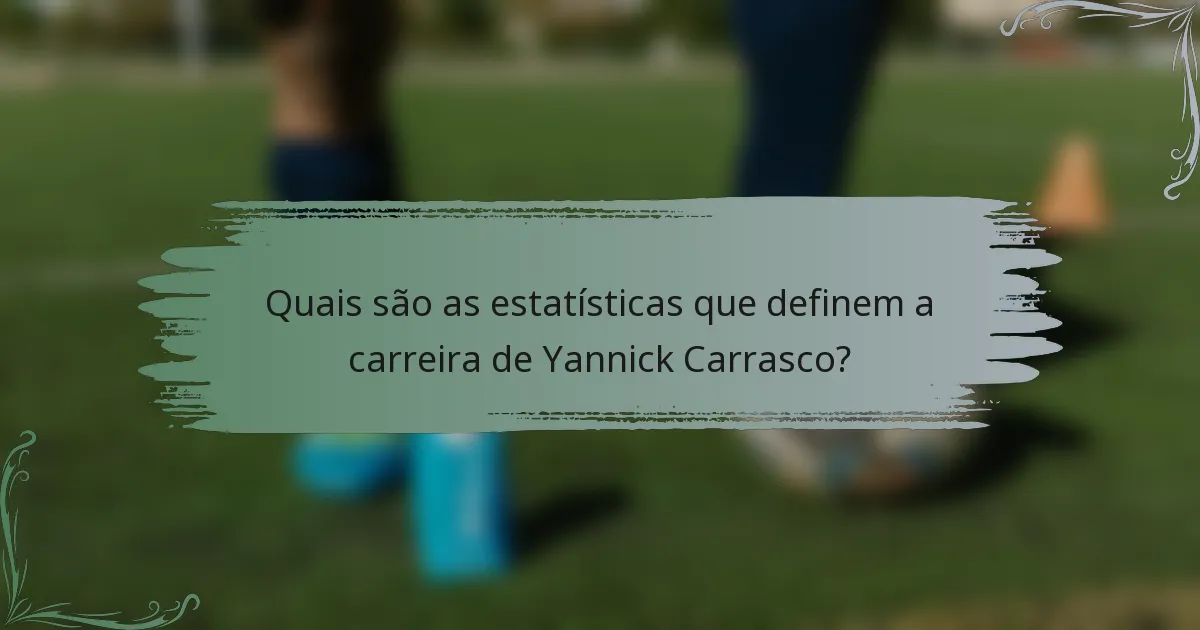 Quais são as estatísticas que definem a carreira de Yannick Carrasco?
