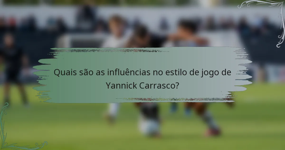 Quais são as influências no estilo de jogo de Yannick Carrasco?