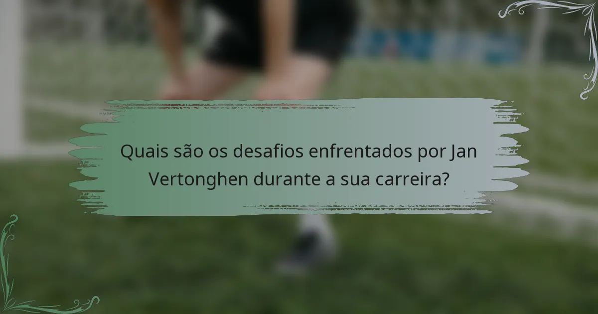 Quais são os desafios enfrentados por Jan Vertonghen durante a sua carreira?