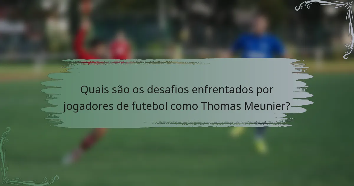 Quais são os desafios enfrentados por jogadores de futebol como Thomas Meunier?