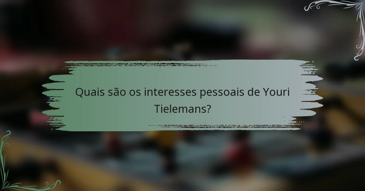 Quais são os interesses pessoais de Youri Tielemans?