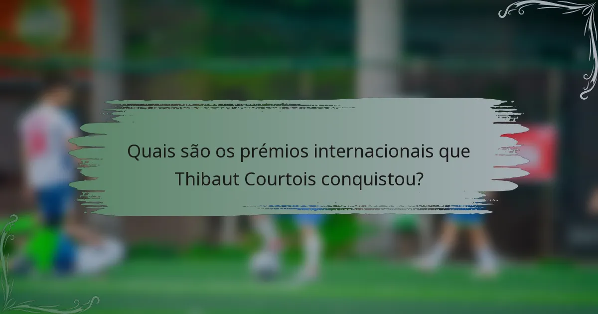 Quais são os prémios internacionais que Thibaut Courtois conquistou?