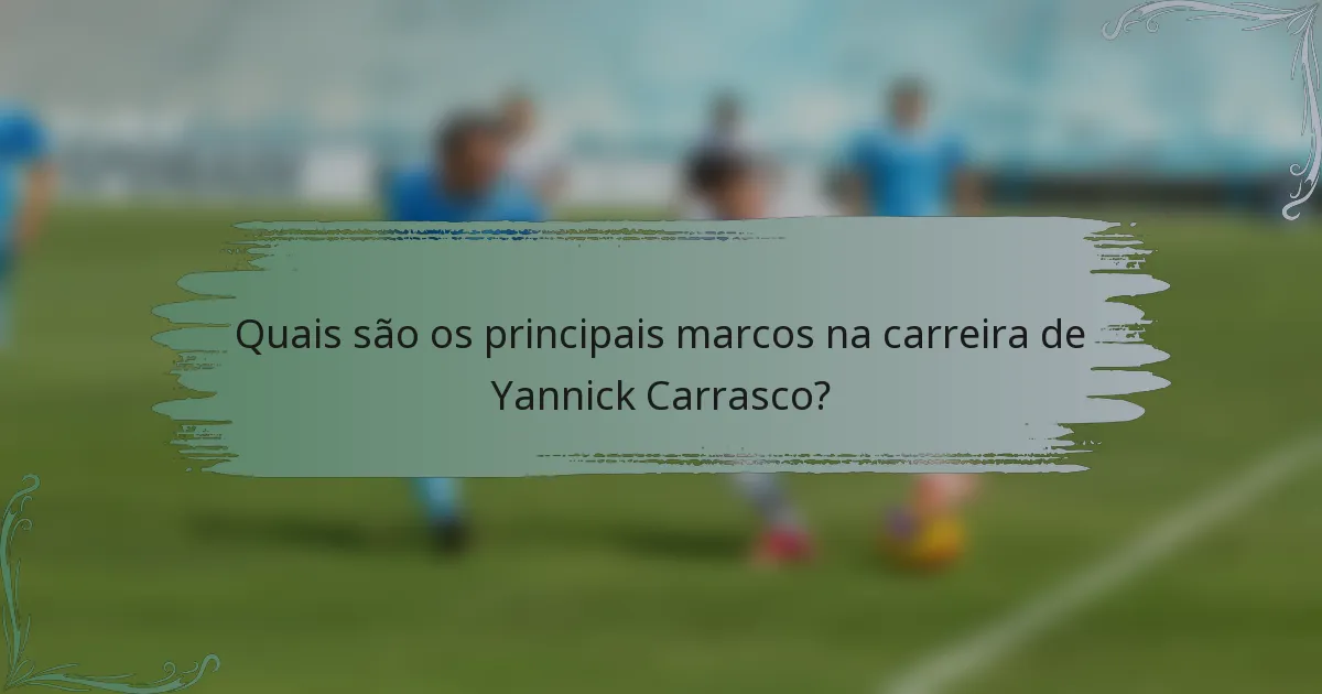 Quais são os principais marcos na carreira de Yannick Carrasco?