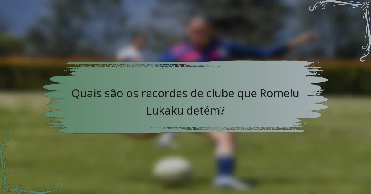 Quais são os recordes de clube que Romelu Lukaku detém?