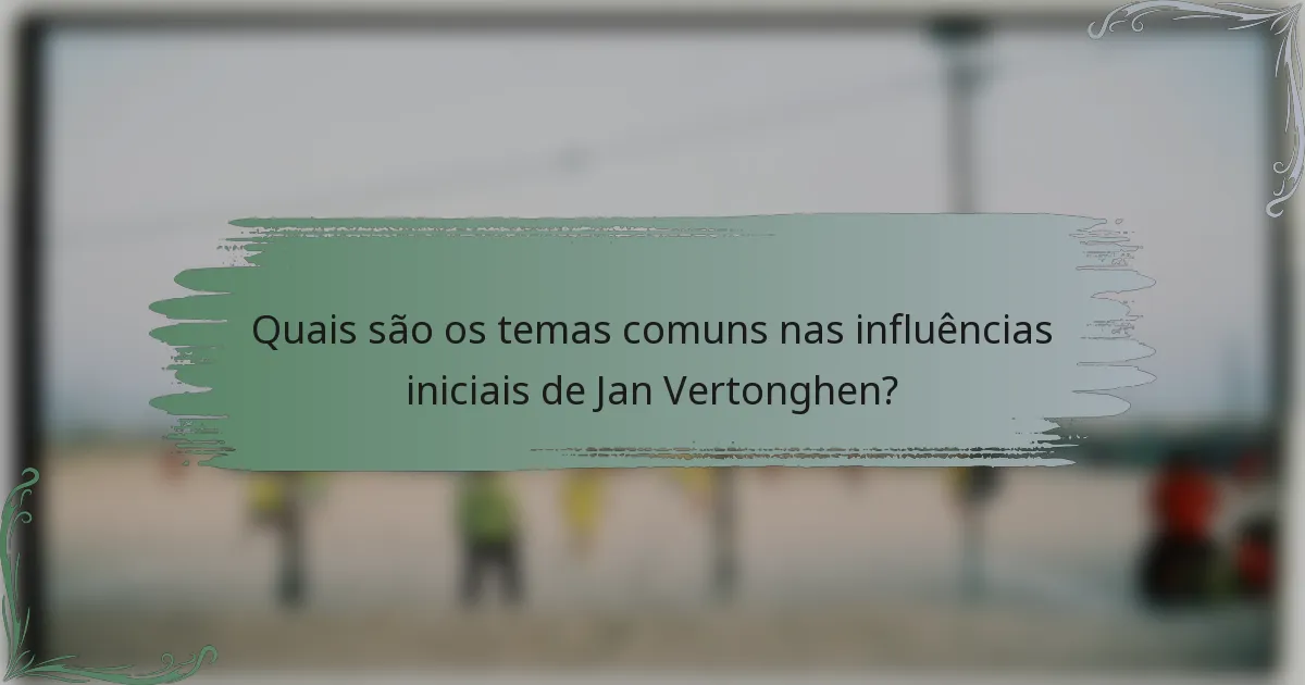 Quais são os temas comuns nas influências iniciais de Jan Vertonghen?