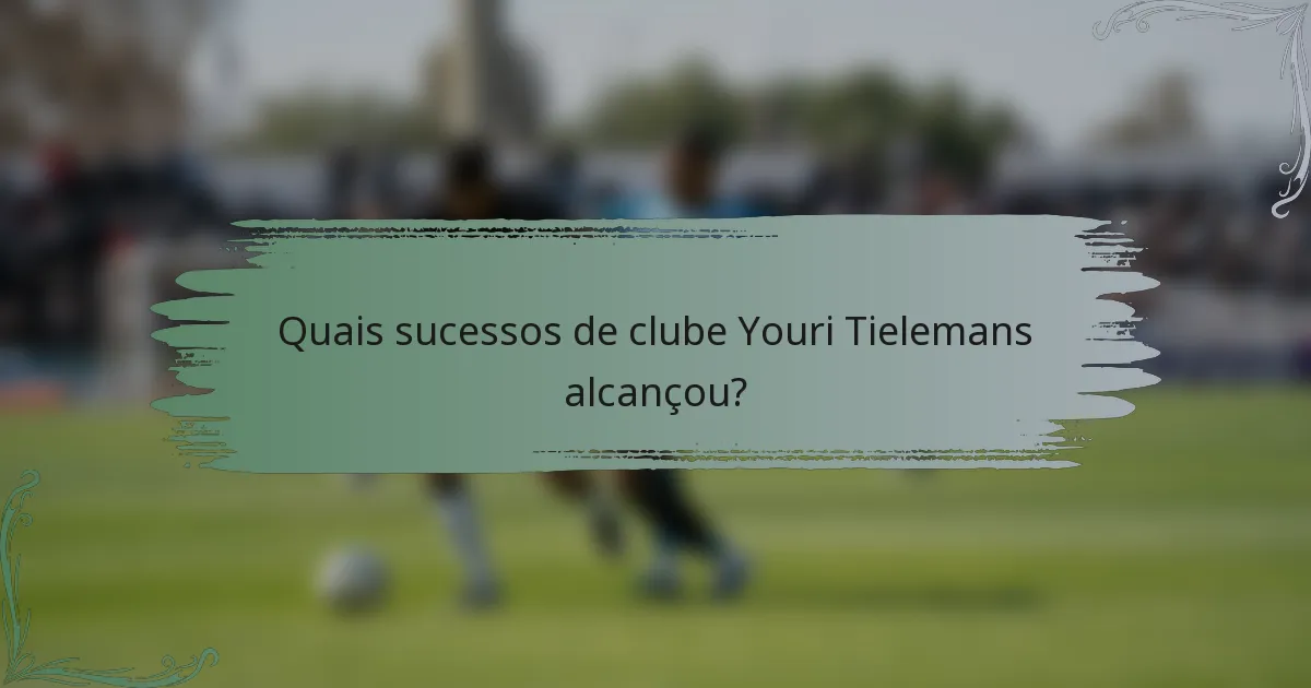 Quais sucessos de clube Youri Tielemans alcançou?