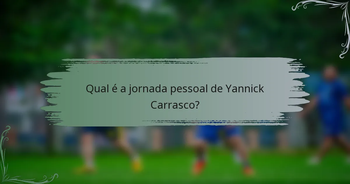 Qual é a jornada pessoal de Yannick Carrasco?