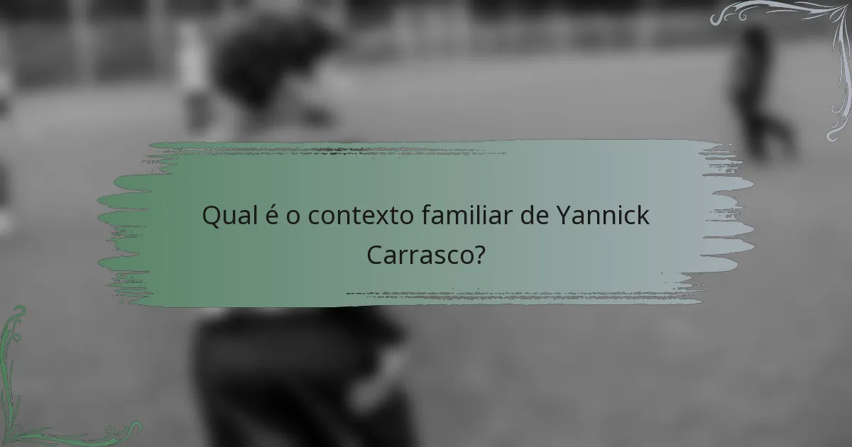 Qual é o contexto familiar de Yannick Carrasco?
