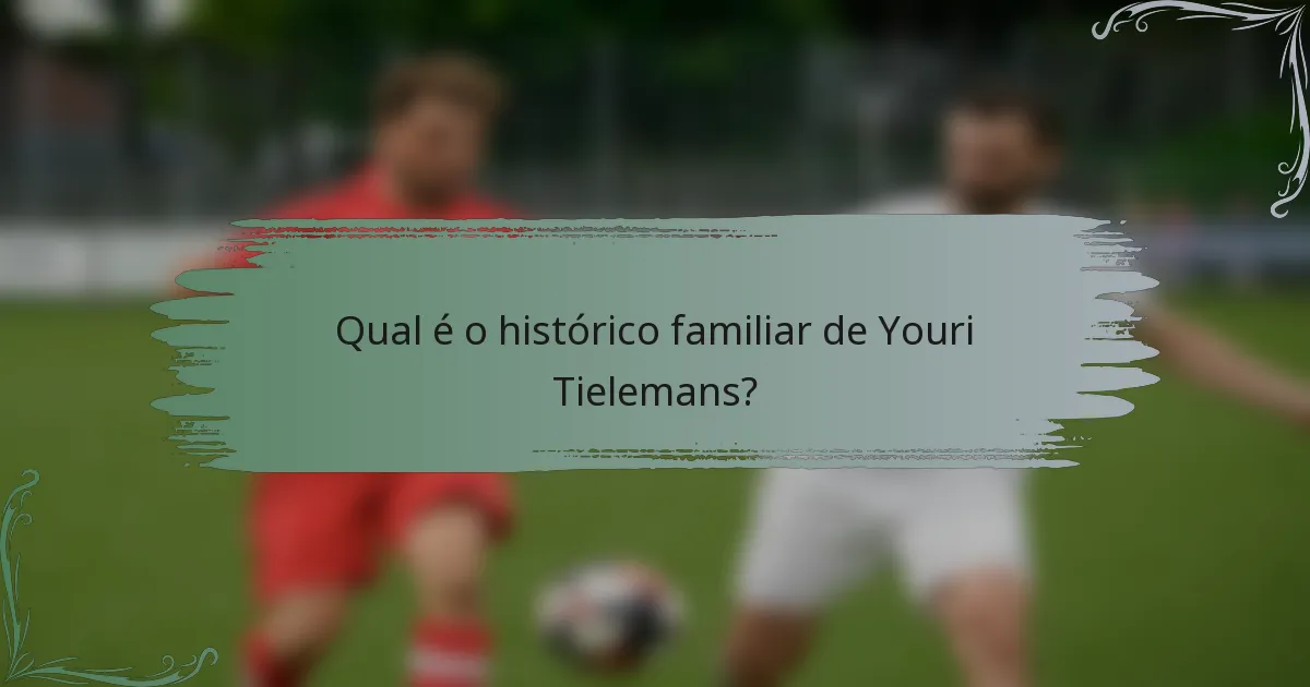 Qual é o histórico familiar de Youri Tielemans?