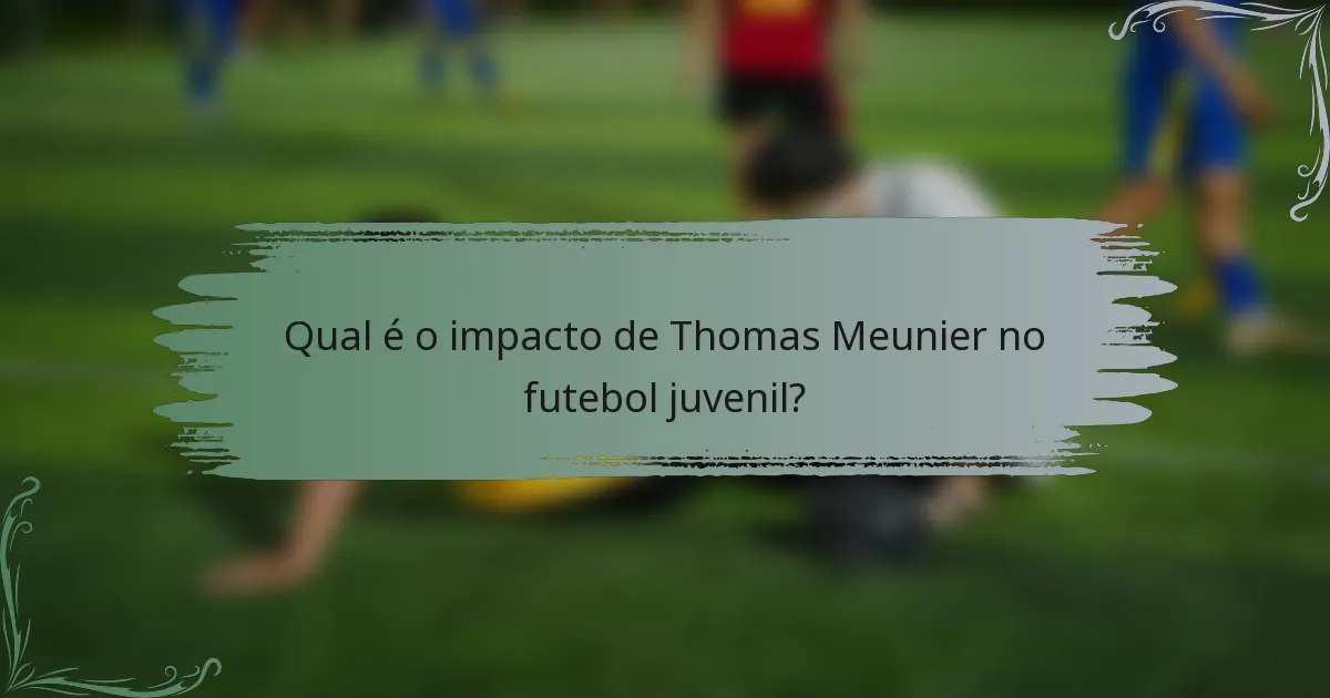 Qual é o impacto de Thomas Meunier no futebol juvenil?