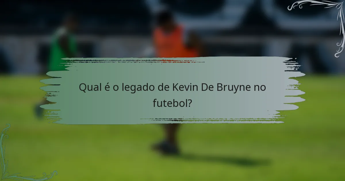 Qual é o legado de Kevin De Bruyne no futebol?