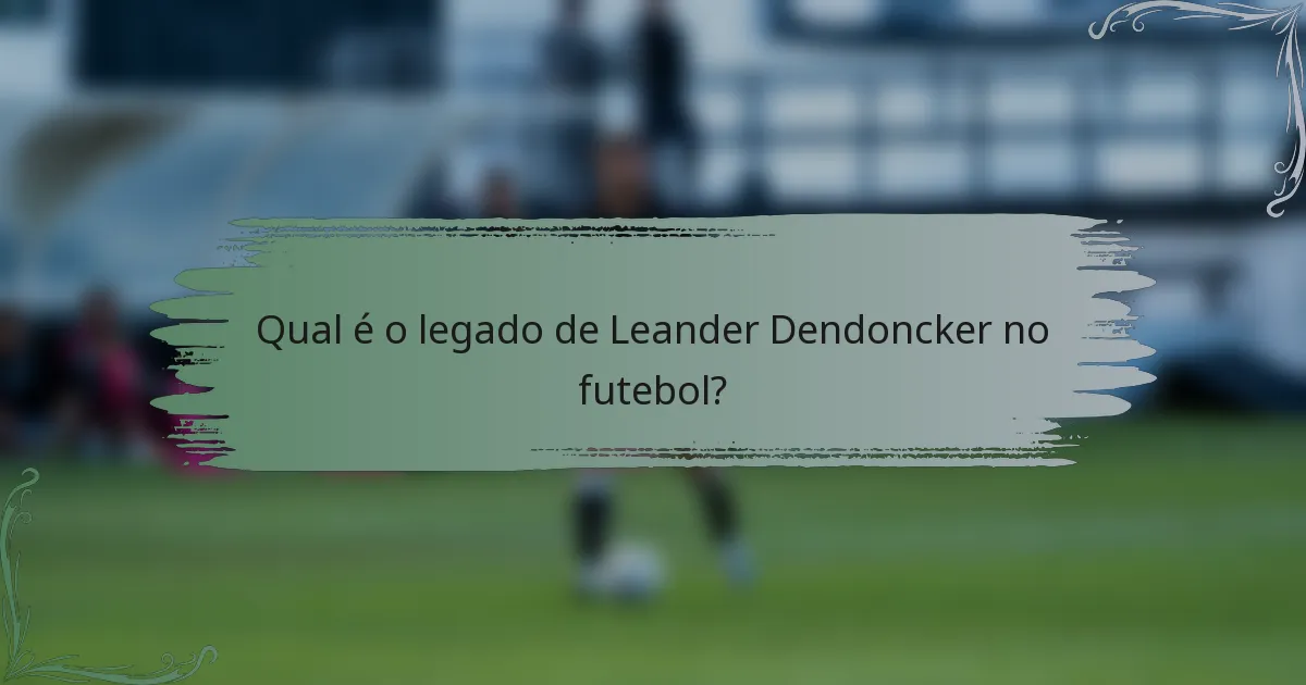 Qual é o legado de Leander Dendoncker no futebol?