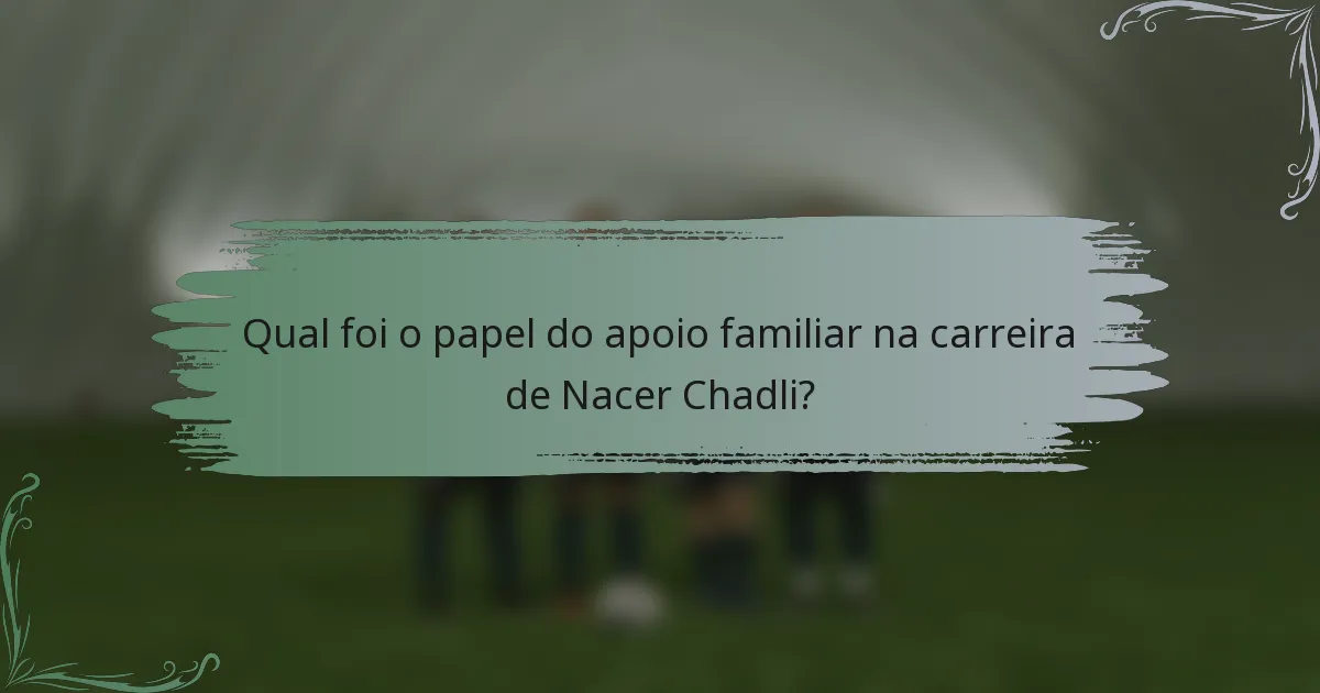 Qual foi o papel do apoio familiar na carreira de Nacer Chadli?