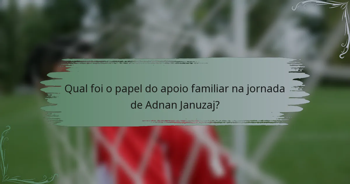 Qual foi o papel do apoio familiar na jornada de Adnan Januzaj?