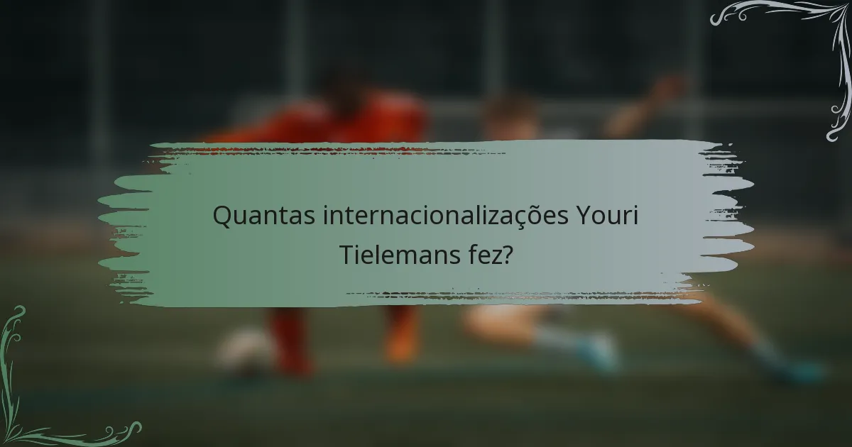 Quantas internacionalizações Youri Tielemans fez?